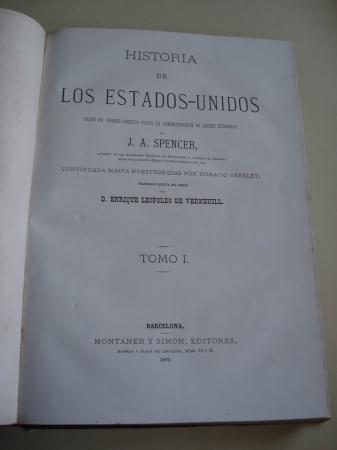 Historia de los Estados-Unidos desde su primer perodo hasta la administracin de Jacobo Buchanan, por J. A. Spencer, continuada hastra nuestros das por Horacio Greeley. Traduccin directa del ingls por D. Enrique Leopoldo de Verneuill. 3 Tomos