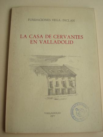 La casa de Cervantes en Valladolid. Noticia histrica y Gua