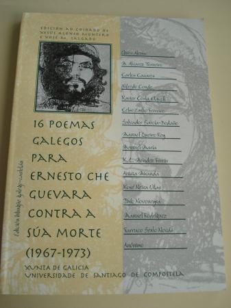 16 poemas galegos para Ernesto Che Guevara contra a sa morte (1967-1973). Edicin bilinge galego-casteln. Incle reproducin facsimilar da edicin galega. Versin en castellano de Mara do Cebreiro Rbade Villar