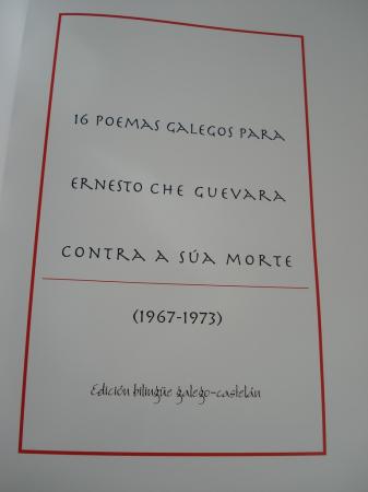 16 poemas galegos para Ernesto Che Guevara contra a sa morte (1967-1973). Edicin bilinge galego-casteln. Incle reproducin facsimilar da edicin galega. Versin en castellano de Mara do Cebreiro Rbade Villar