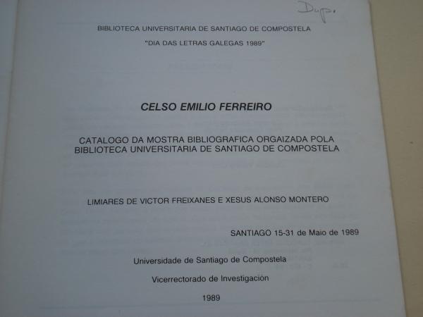 Celso Emilio Ferreiro. Catlogo da Mostra Bibliogrfica Orgaizada pola Biblioteca Universitaria de Santiago de Compostela. Da das Letras Galegas 1989