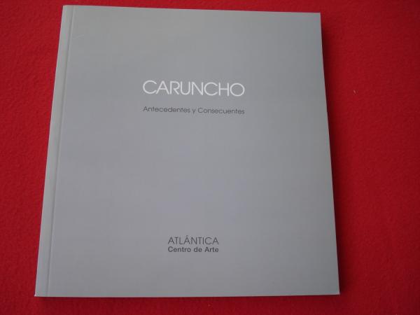 CARUNCHO. `Antecedentes y consecuentes. Catlogo Exposicin Atlntica - Centro de Arte. A Corua, 1997