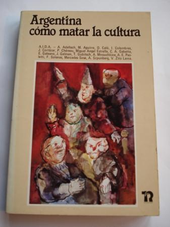 Argentina cmo matar la cultura. Testimonios: 1976-1981