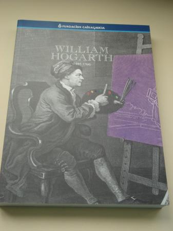 WILLIAM HOGARTH (1697-1764). Conciendia e crtica dunha poca. Catlogo Exposicin Fundacin Caixa Galicia - Real Academia de Bellas Artes de San Fernando (Textos de I. Aguilar, M Zozaya en galego-espaol-english)