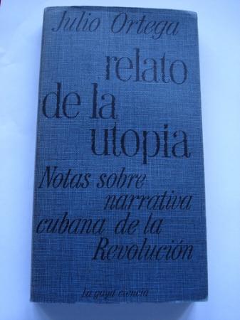 Relato de la utopa. Notas sobre narrativa cubana de la Revolucin