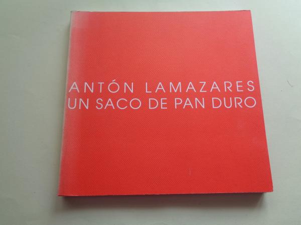 Antn Lamazares. `Un saco de pan duro. Catlogo Exposicin Estacin Martima, A Corua, 2002 