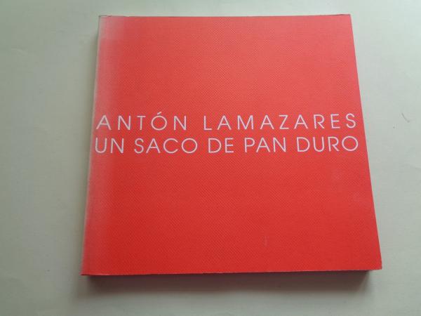 Antn Lamazares. `Un saco de pan duro. Catlogo Exposicin Estacin Martima, A Corua, 2002 