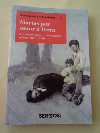 Mortos por amor á Terra. A represión sobre o nacionalismo galego (1936-1950)