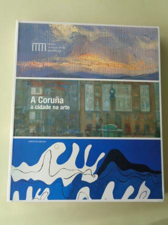 A Coruña, a cidade na arte. Catálogo de Exposición. Museo de Belas Artes da Coruña, 2008-2009
