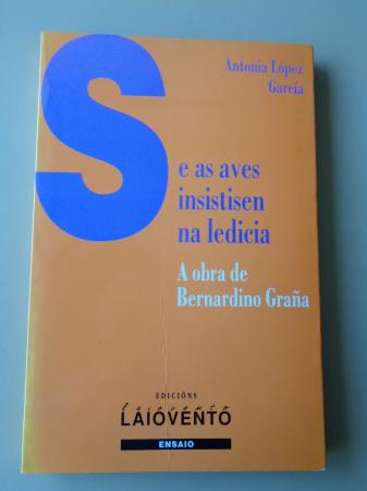 Se as aves insistisen na ledicia. A obra de Bernardino Graa
