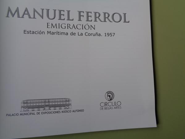 MANUEL FERROL. Emigracin. Estacin Martima de La Corua Catlogo exposicin Palacio de Exposiciones Kiosko Alfonso, A Corua, 2001, 1957. 