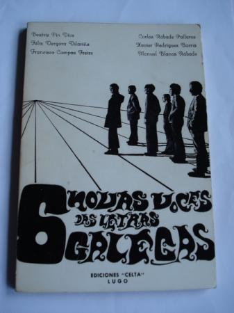 6 novas voces das Letras Galegas. B. Pin Diaz - F. Vergara Vilario - F. Campos Freire - C. Rbade Pallares - X. Rodrguez Barrio - M. Blanco Rbade