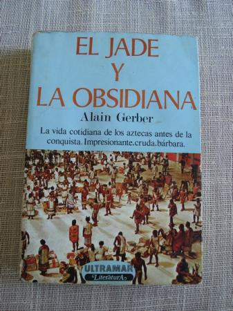 El jade y la obsidiana. La vida cotidiana de los aztecas antes e la conquista. Impresionante, cruda, brbara.