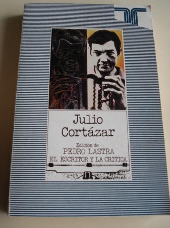 Julio Cortzar. Edicin de Pedro Lastra. El escritor y la Crtica