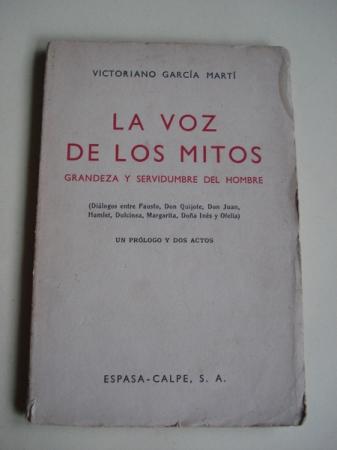 La voz de los mitos. Grandeza y servidumbre del hombre. Dilogos entre Fausto, Don Quijote, Don Juan, Hamlet, Dulcinea, Margarita, Doa Ins y Ofelia). Un prlogo y dos actos