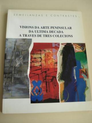 Visins da arte peninsular da ltima dcada a travs de tres coleccins. Semellanzas e contrastes. Coleccins: Fundacin Calouste Gulbenkian - Unin Fenosa - Asociacin de Arte Contemporneo de Madrid (Textos en galego-portugus-espaol) - Ver os detalles do produto